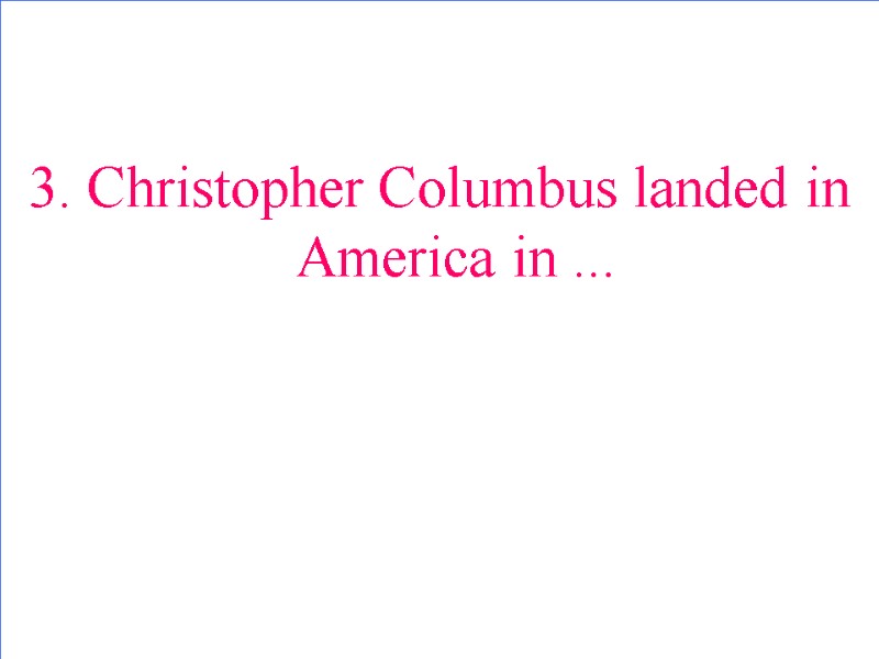 3. Christopher Columbus landed in America in ...